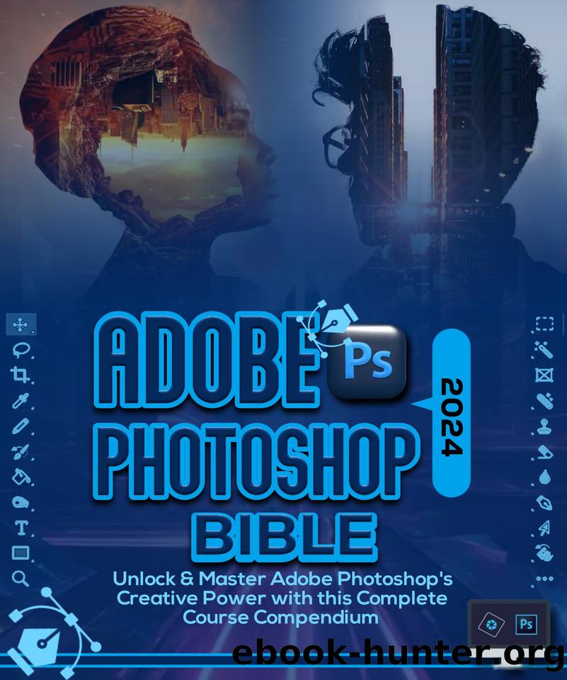 Adobe Photoshop 2024 Bible: Unlock & Master Adobe Photoshopâs Creative Power with this Complete Course Compendium by Gallagher Patterson