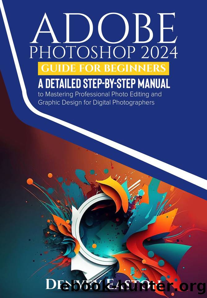 Adobe Photoshop 2024 Guide for Beginners: A Detailed Step-by-Step Manual to Mastering Professional Photo Editing and Graphic Design for Digital Photographers by Easton Denvey