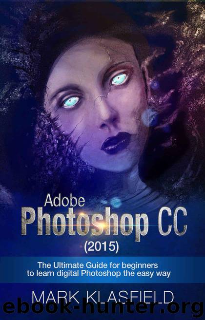 Adobe Photoshop CC (2015): The Ultimate Guide for beginners to learn digital Photoshop the easy way by Klassfield Mark