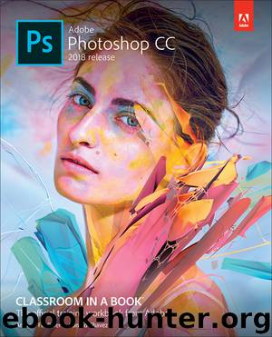 Adobe Photoshop CC Classroom in a Book® 2018 release by Andrew Faulkner & Conrad Chavez