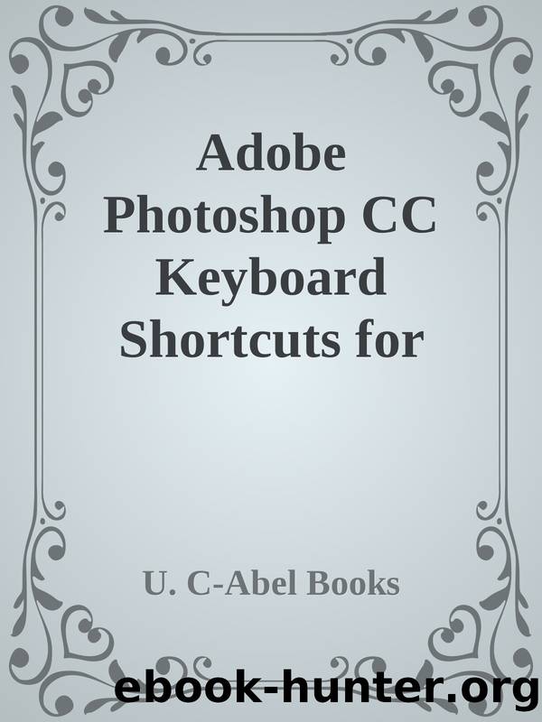 Adobe Photoshop CC Keyboard Shortcuts for Windows and Macintosh. (Shortcut Matters Book 35) by U. C-Abel Books
