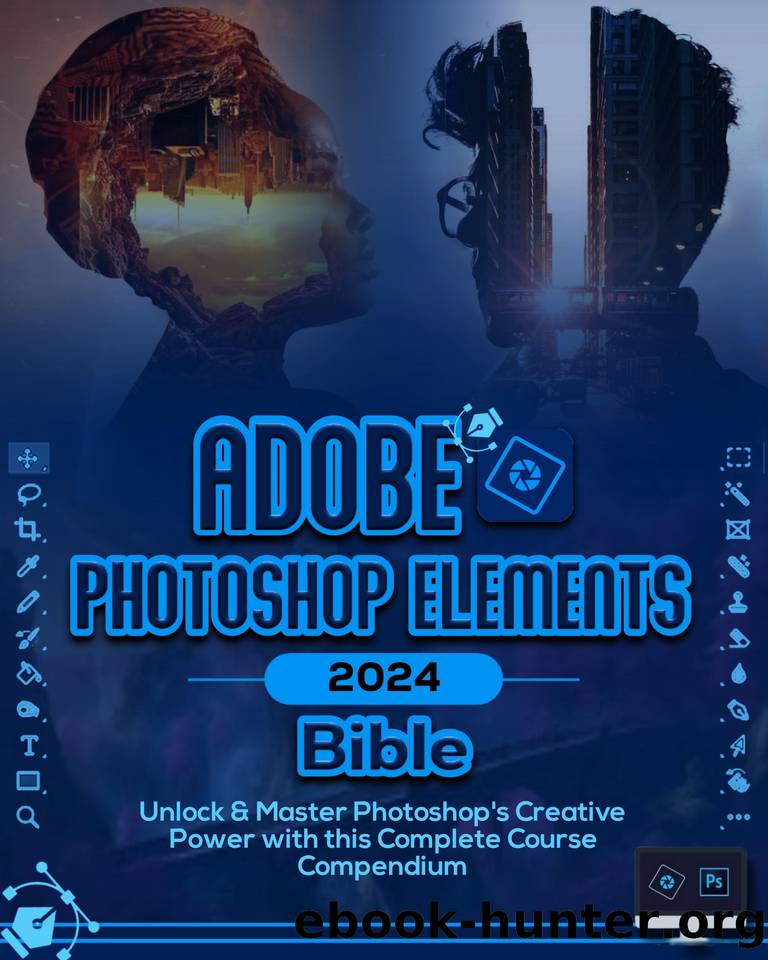Adobe Photoshop Elements 2024 Bible: Unlock & Master Photoshop Elementâs Creative Power with this Complete Course Compendium by Gallagher Patterson