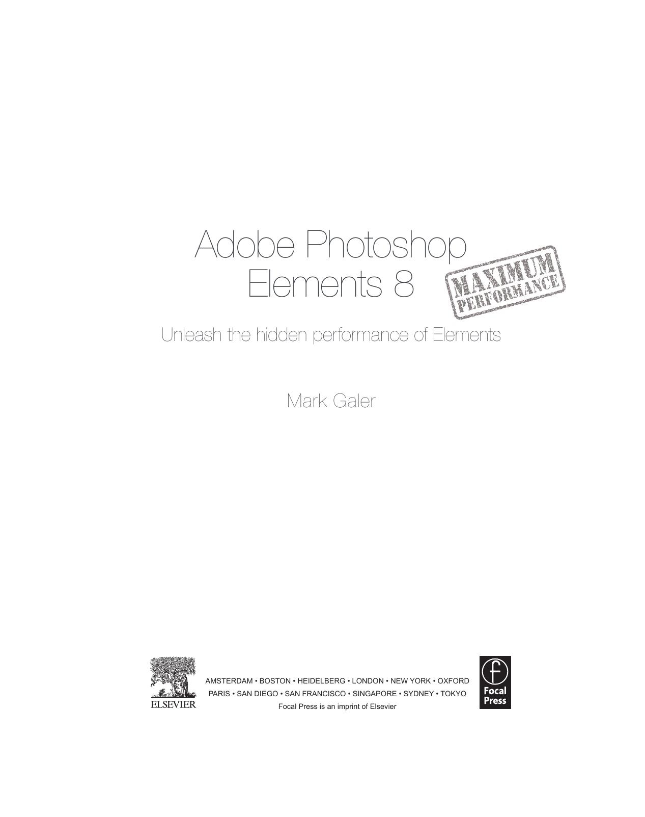 Adobe Photoshop Elements 8: Maximum Performance. Unleash the hidden performance of Elements by Mark Galer (Auth.)