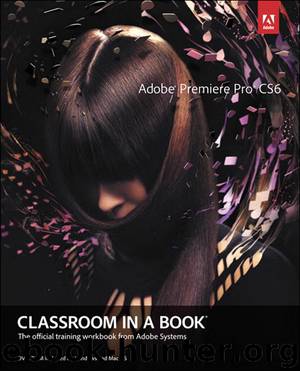 Adobe® Premiere Pro® CS6 Classroom in a Book® (Dylan Evers' Library) by Adobe Creative Team