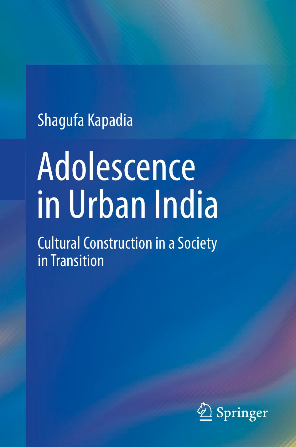 Adolescence in Urban India: Cultural Construction in a Society in Transition by Shagufa Kapadia (auth.)