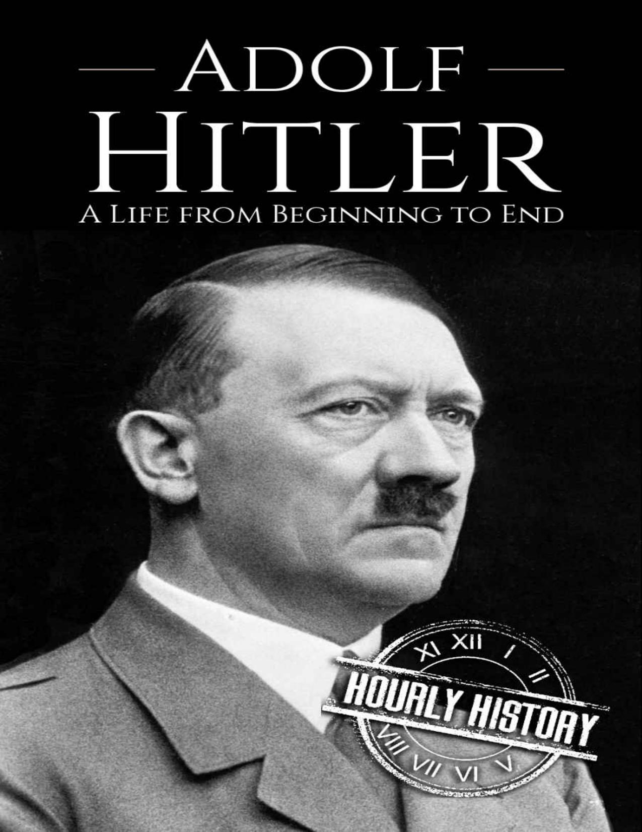 Adolf Hitler: A Life From Beginning to End (World War 2 Biographies Book 1) by Hourly History