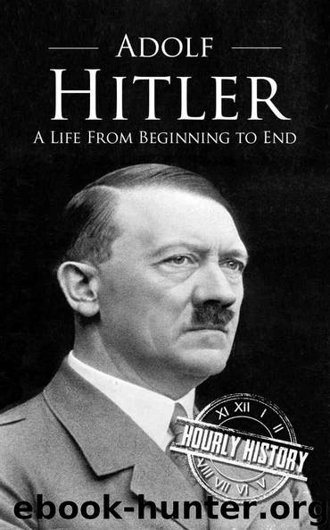Adolf Hitler: A Life From Beginning to End by Hourly History