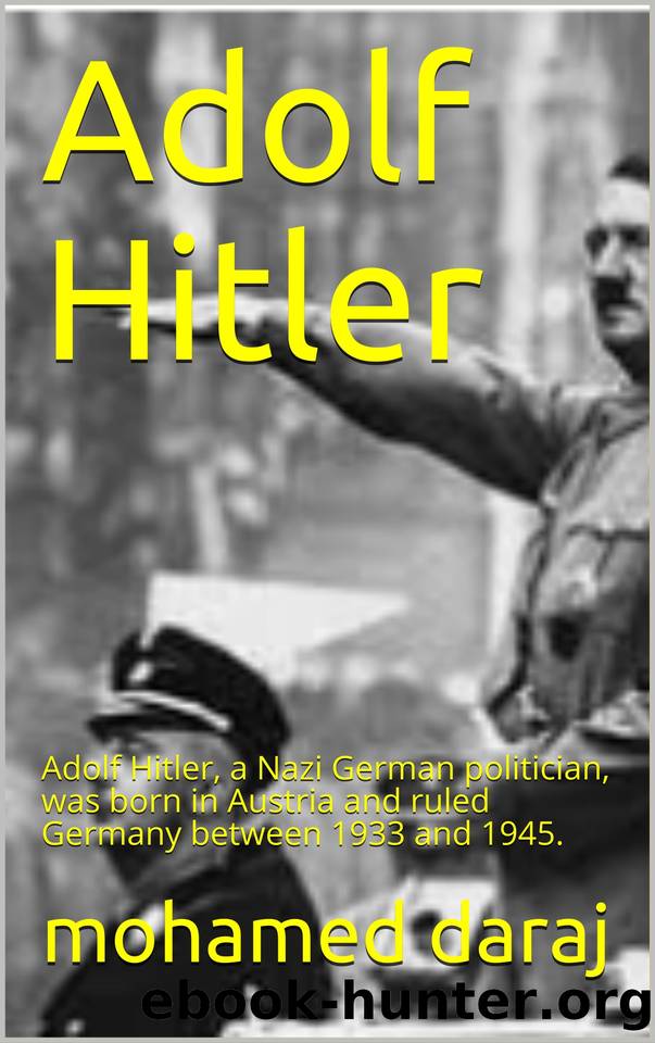 Adolf Hitler: Adolf Hitler, a Nazi German politician, was born in Austria and ruled Germany between 1933 and 1945. by daraj mohamed