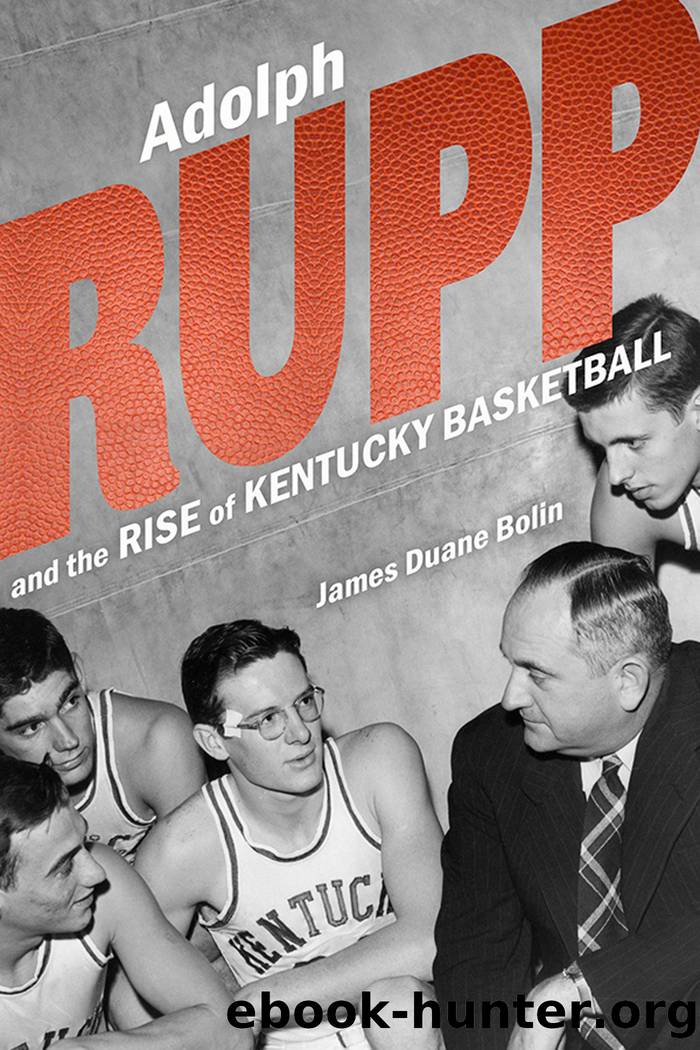 Adolph Rupp and the Rise of Kentucky Basketball by James Duane Bolin