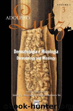 Adolpho Lutz - Dermatologia e Micologia - v.1, Livro 3 by Jaime L. Benchimol & Magali Romero Sá (Orgs.)