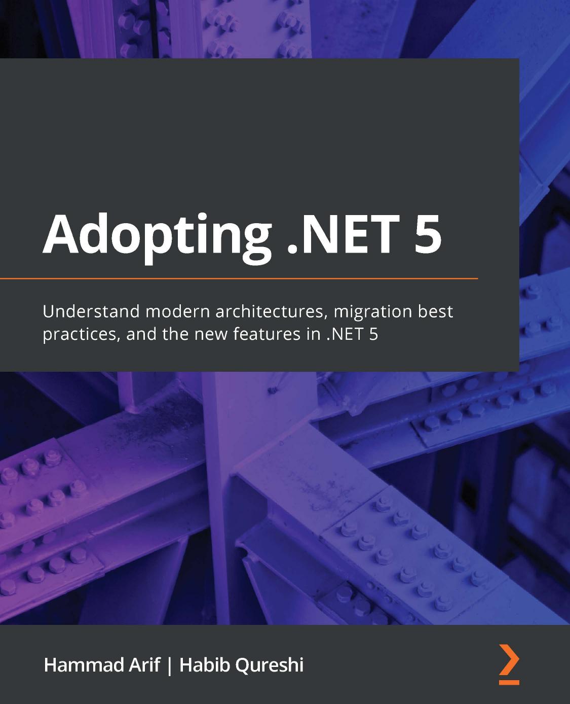 Adopting .NET 5: Understand modern architectures, migration best practices, and the new features in .NET 5 by Hammad Arif Habib Qureshi