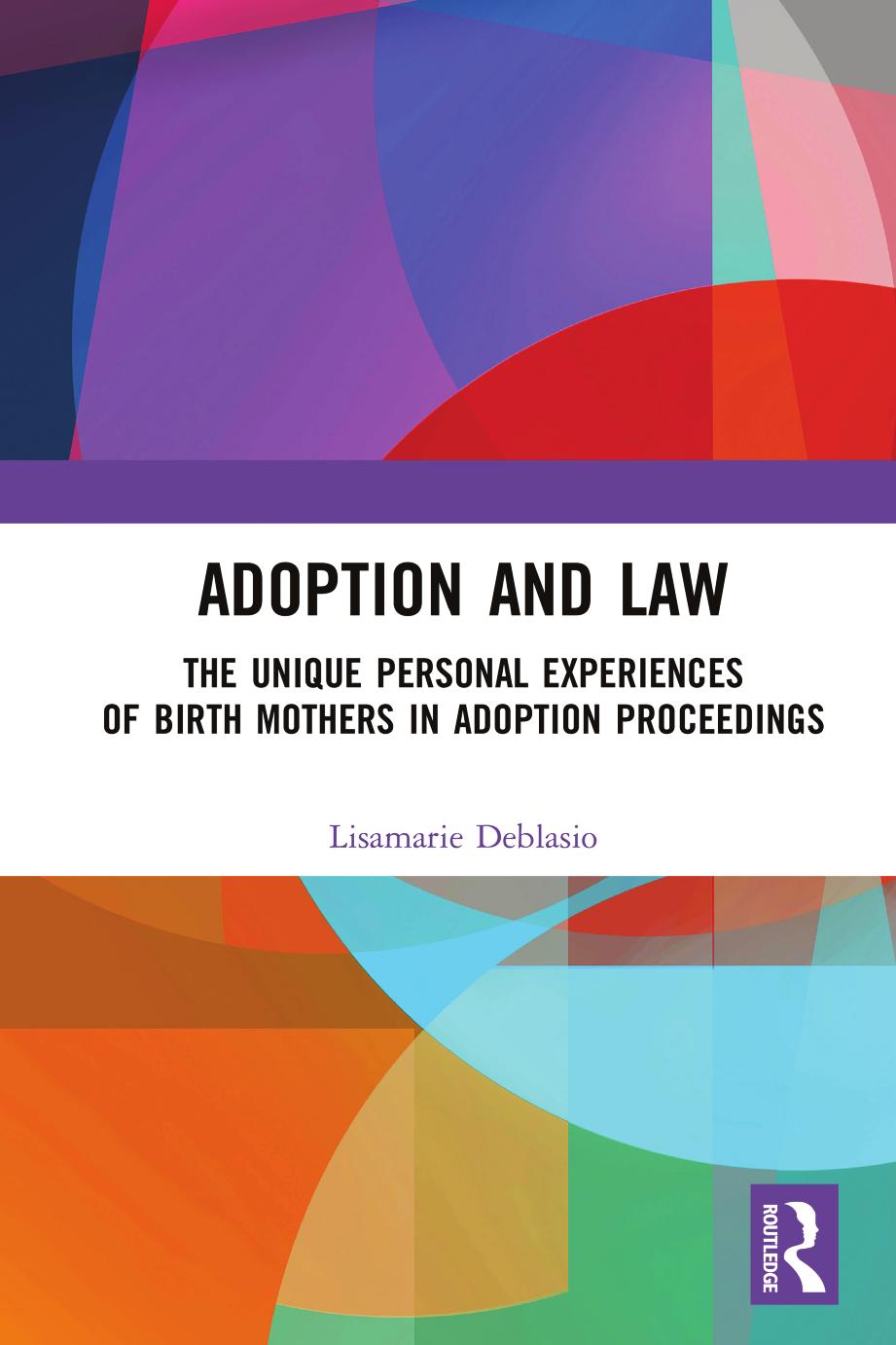 Adoption and Law: The Unique Personal Experiences of Birth Mothers in Adoption Proceedings by Lisamarie Deblasio