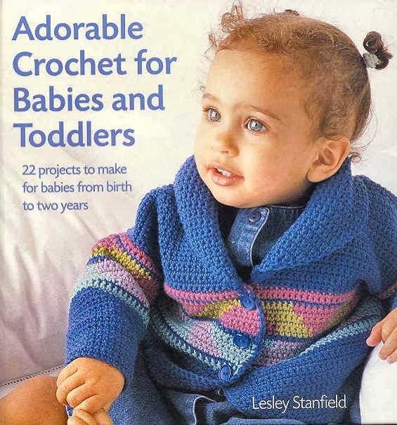 Adorable Crochet for Babies and Toddlers: 22 Projects to Make for Babies from Birth to Two Years by Lesley Stanfield