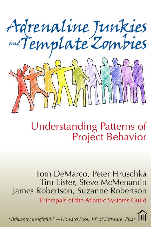 Adrenaline Junkies and Template Zombies: Understanding Patterns of Project Behavior by Tom DeMarco; Peter Hruschka; Timothy Lister; Suzanne Robertson