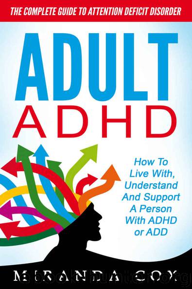 Adult ADHD: The Complete Guide To Attention Deficit Disorder – How To Live With, Understand And Support A Person With ADHD or ADD (Hyperactivity, Mental Disorders, ADHD Books) by Cox Miranda