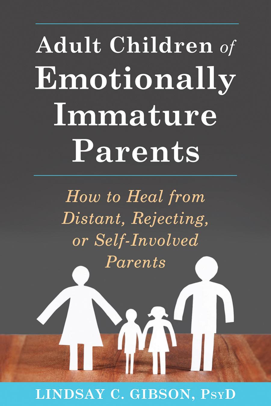 Adult Children of Emotionally Immature Parents: How to Heal from Distant, Rejecting, or Self-Involved Parents by Lindsay C. Gibson