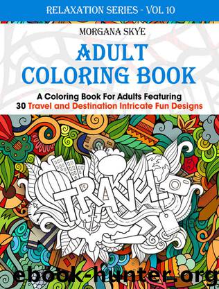 Adult Coloring Book: Coloring Book For Adults Featuring 30 Destination and Travel Intricate Fun Designs by Morgana Skye
