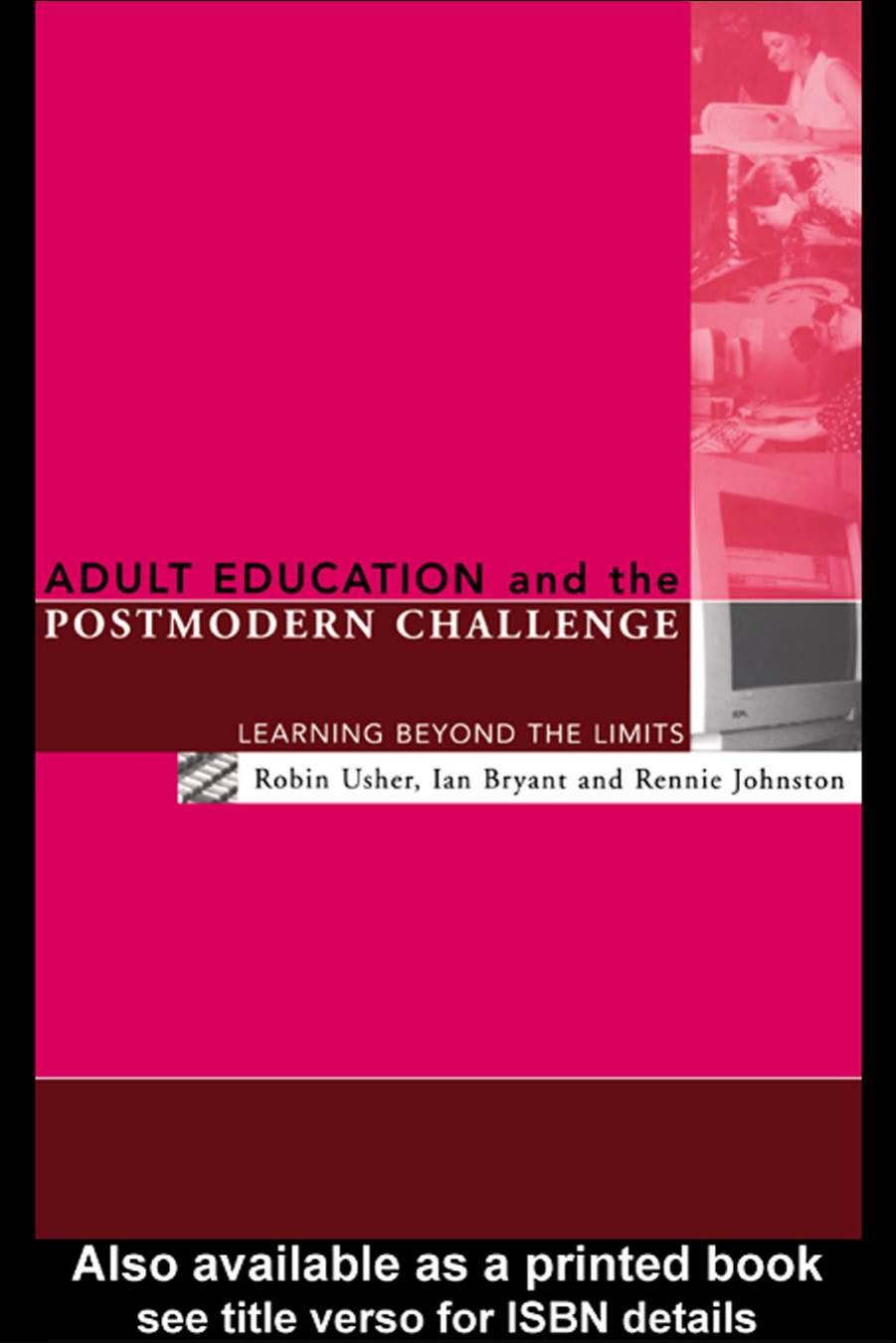 Adult Education and The Postmodern Challenge: Learning Beyond the Limits by Robin Usher Ian Bryant and Rennie Johnston