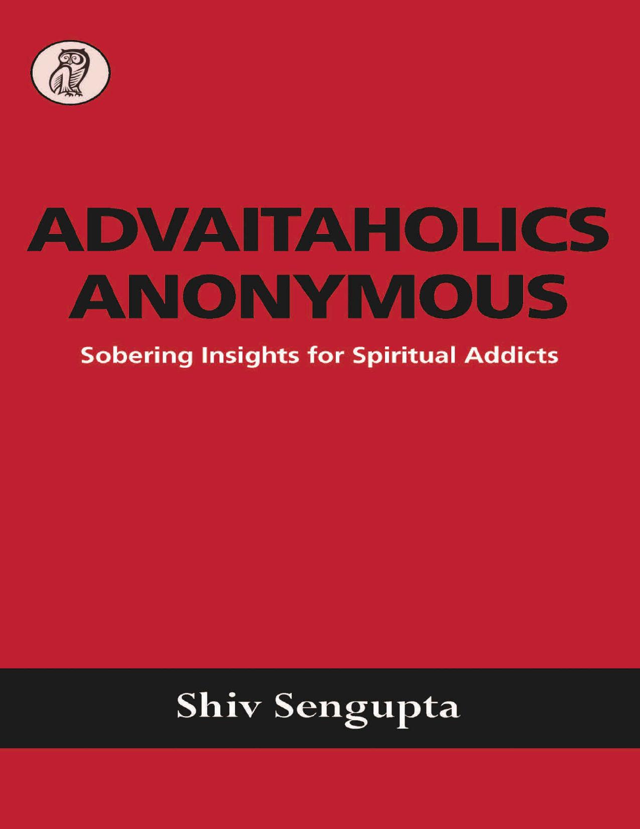 Advaitaholics Anonymous: Sobering Insights for Spiritual Addicts by Shiv Sengupta