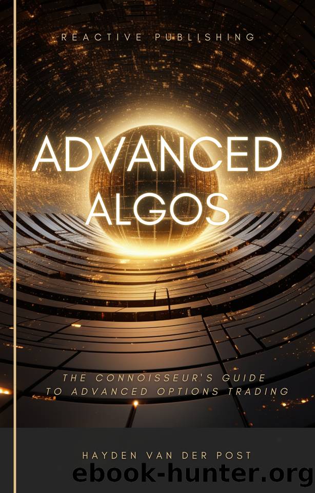 Advanced Algos: Outsmarting the Market, One Algorithm at a Time.: A Comprehensive Algorithmic Trading Guide For 2024 by Bissette Vincent & Strauss Johann & Van Der Post Hayden