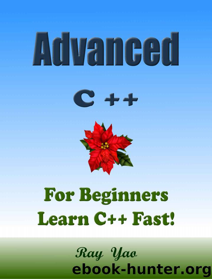 Advanced C++: For Beginners, Learn Coding Fast! C Plus Plus Programming Language Crash Course, Reference Quick Start Tutorial Book with Hands-On Projects, In Easy Steps! An Ultimate Beginner's Guide! by Ray Yao