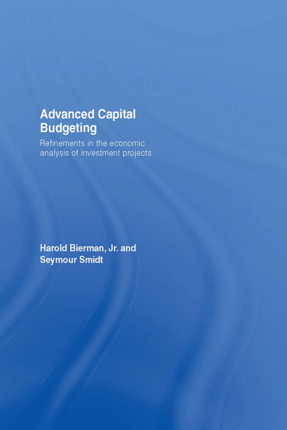 Advanced Capital Budgeting : Refinements in the Economic Analysis of Investment Projects. by Smidt Seymour; Bierman Jr. Harold