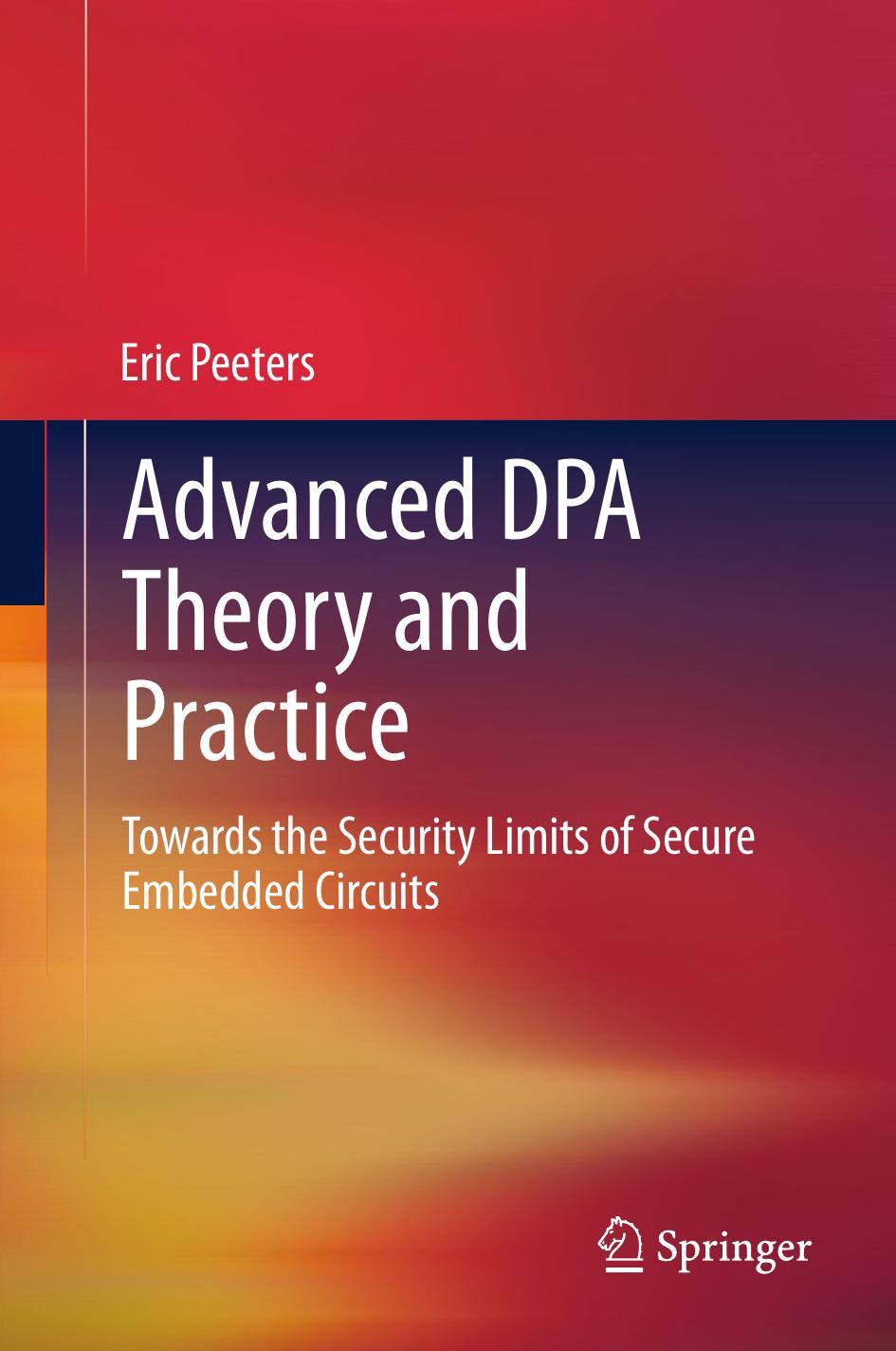 Advanced DPA Theory and Practice: Towards the Security Limits of Secure Embedded Circuits by Eric Peeters (auth.)