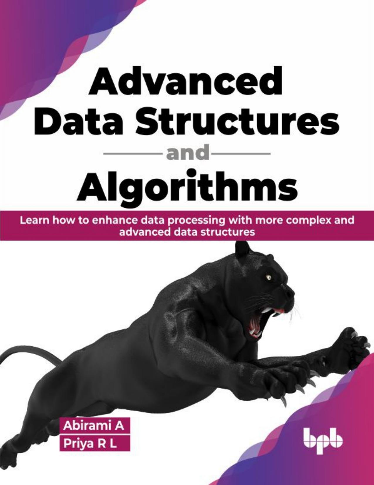 Advanced Data Structures and Algorithms: Learn how to enhance data processing with more complex and advanced data structures by Abirami A & Priya R L