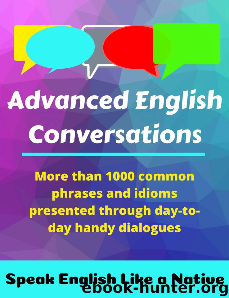 Advanced English Conversations: Speak English Like a Native: More than 1000 common phrases and idioms presented through day-to-day handy dialogues by Emir Metin & Mustafaoglu A. & Allans Robert
