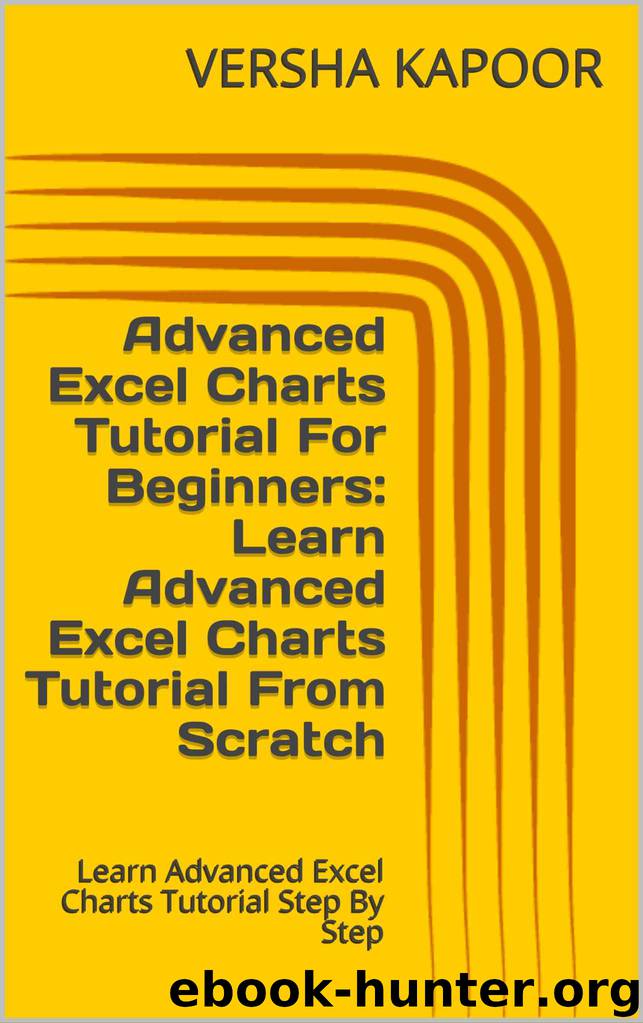 Advanced Excel Charts Tutorial For Beginners: Learn Advanced Excel Charts Tutorial From Scratch: Learn Advanced Excel Charts Tutorial Step By Step by VERSHA KAPOOR