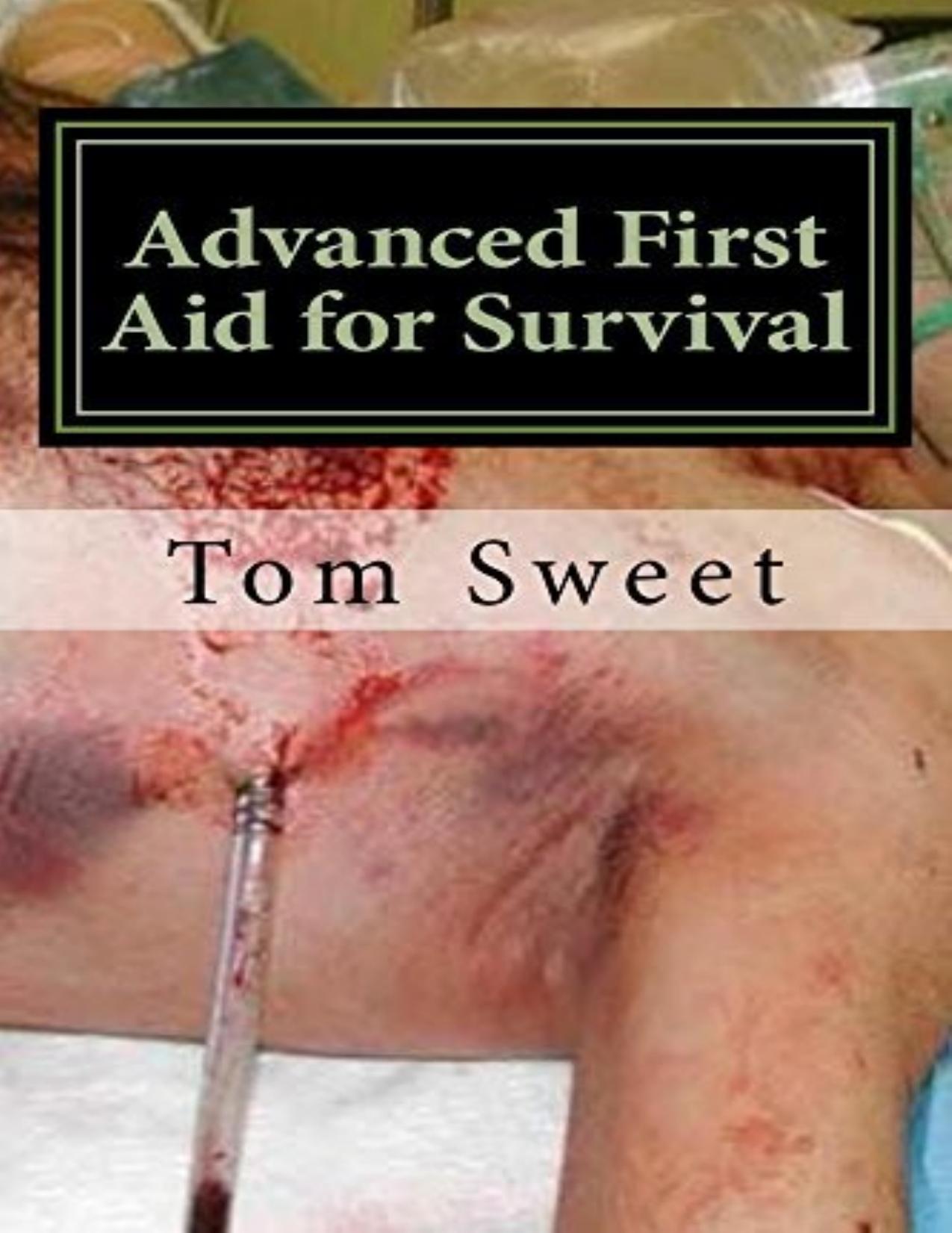 Advanced First Aid for Survival: When the Sh*t Hits the Fan YOU Are the Doctor by Tom Sweet