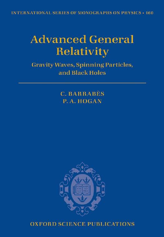 Advanced General Relativity: Gravity Waves, Spinning Particles, and Black Holes by Claude Barrabes Peter A. Hogan