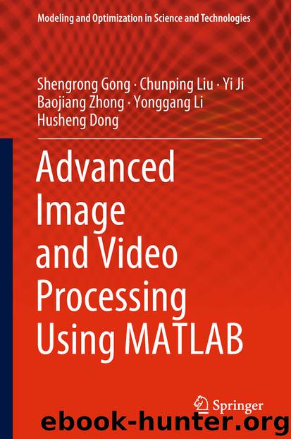 Advanced Image and Video Processing Using MATLAB by Shengrong Gong & Chunping Liu & Yi Ji & Baojiang Zhong & Yonggang Li & Husheng Dong