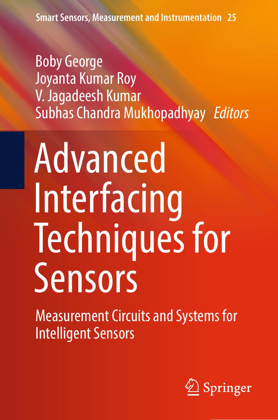 Advanced Interfacing Techniques for Sensors. Measurement Circuits and Systems for Intelligent Sensors by Boby George Joyanta Kumar Roy V. Jagadeesh Kumar Subhas Chandra Mukhopadhyay (eds.)