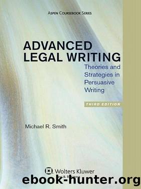 Advanced Legal Writing, Third Edition: Theories and Strategies in Persuasive Writing, Third Edition by Michael R. Smith