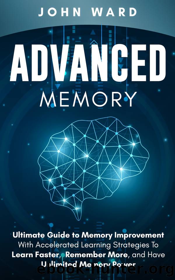 Advanced Memory: Ultimate Guide To Memory With Accelerated Learning Strategies To Learn Faster, Remember More, And Have Unlimited Memory Power by Ward John