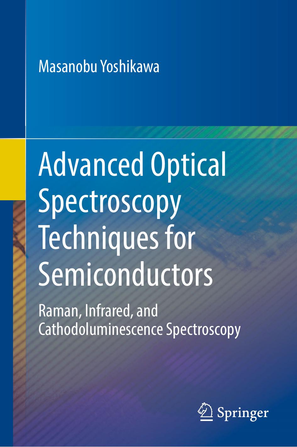 Advanced Optical Spectroscopy Techniques for Semiconductors: Raman, Infrared, and Cathodoluminescence Spectroscopy by Masanobu Yoshikawa