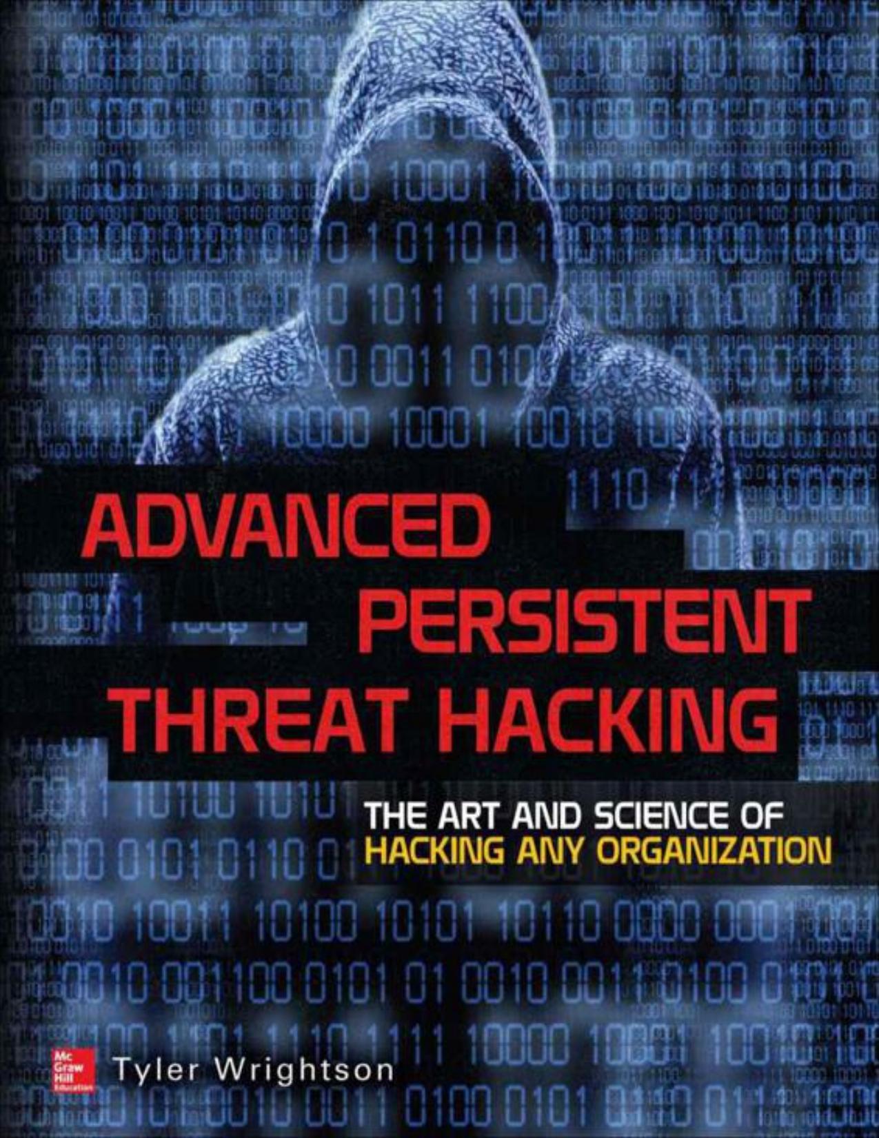 Advanced Persistent Threat Hacking: The Art and Science of Hacking Any Organization by Tyler Wrightson