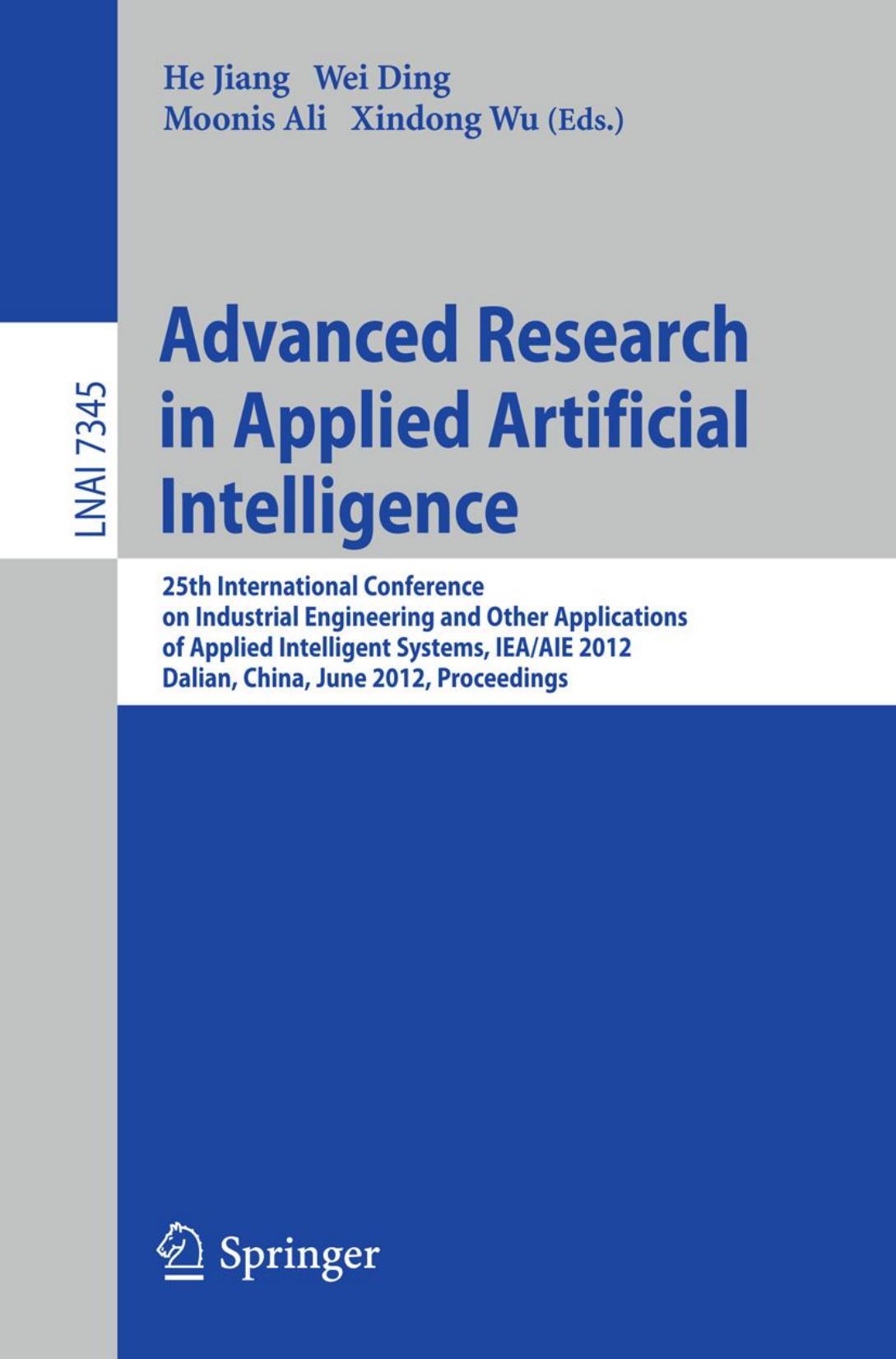 Advanced Research in Applied Artificial Intelligence: 25th International Conference on Industrial Engineering and Other Applications of Applied Intelligent Systems, IEA/AIE 2012, D by Qing He Ye Duan Danyang Zhang (auth.) He Jiang Wei Ding Moonis Ali Xindong Wu (eds.)