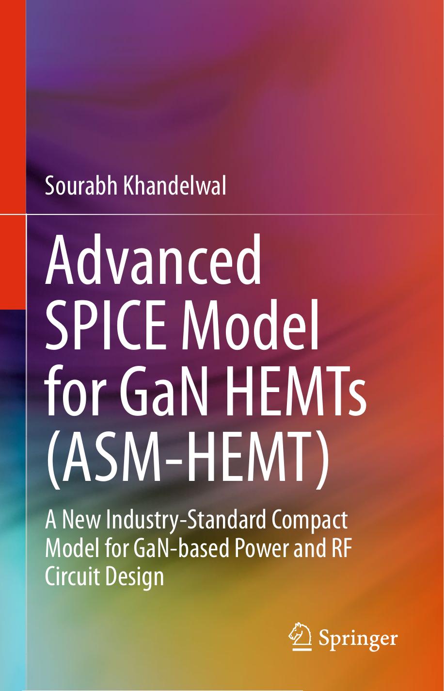 Advanced SPICE Model for GaN HEMTs (ASM-HEMT): A New Industry-Standard Compact Model for GaN-based Power and RF Circuit Design by Sourabh Khandelwal