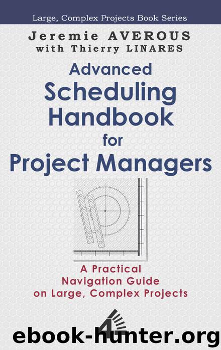 Advanced Scheduling Handbook for Project Managers: A Practical Navigation Guide on Large, Complex Projects by Jeremie Averous & Thierry Linares