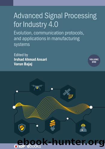 Advanced Signal Processing for Industry 4.0, Volume 1: Evolution, communication protocols, and applications in manufacturing systems by Irshad Ahmad Ansari Varun Bajaj