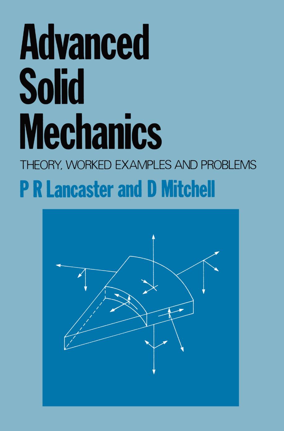 Advanced Solid Mechanics: Theory, worked examples and problems by P. R. Lancaster D. Mitchell (auth.)
