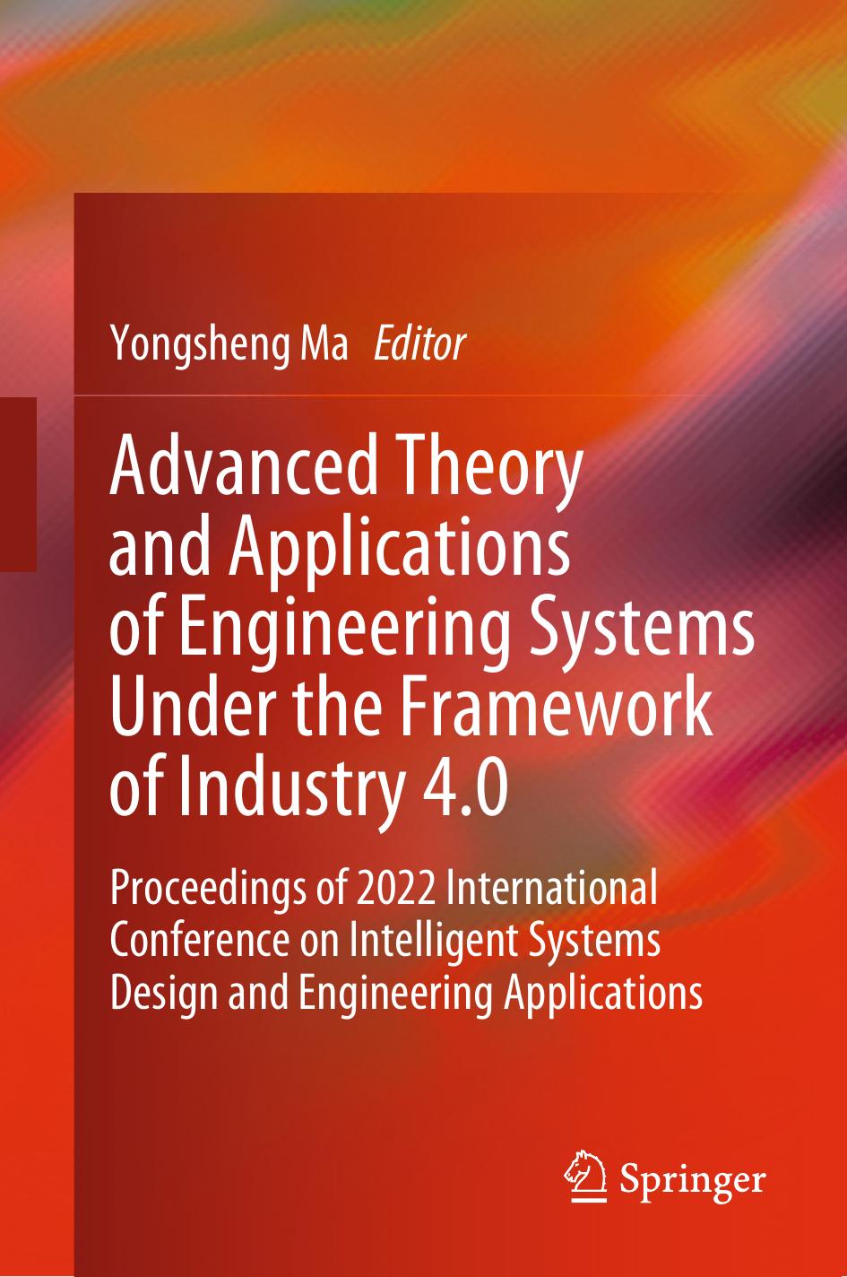 Advanced Theory and Applications of Engineering Systems Under the Framework of Industry 4.0: Proceedings of 2022 International Conference on Intelligent Systems Design and Engineering Applications by Yongsheng Ma
