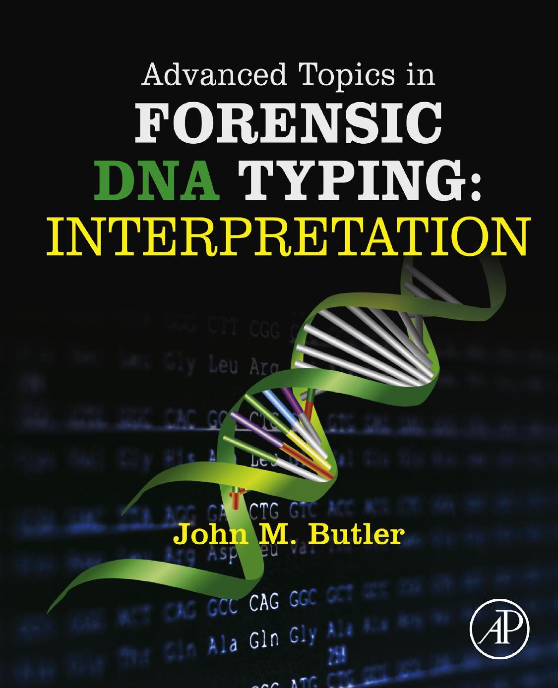 Advanced Topics in Forensic DNA Typing: Interpretation by John M. Butler Ph.D. (Analytical Chemistry) University of Virginia