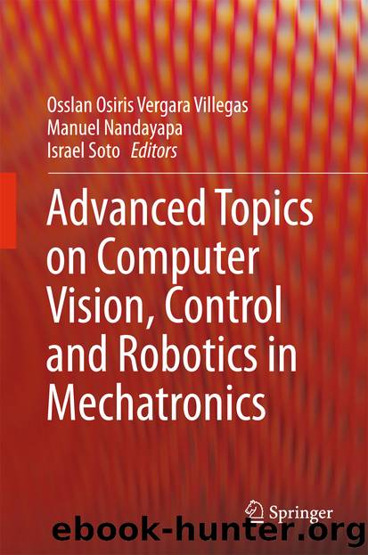 Advanced Topics on Computer Vision, Control and Robotics in Mechatronics by Osslan Osiris Vergara Villegas Manuel Nandayapa & Israel Soto