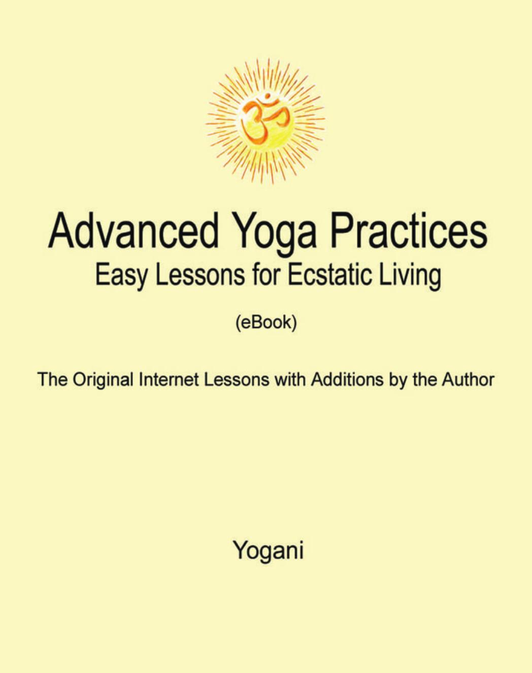Advanced Yoga Practices - Easy Lessons for Ecstatic Living by Yogani