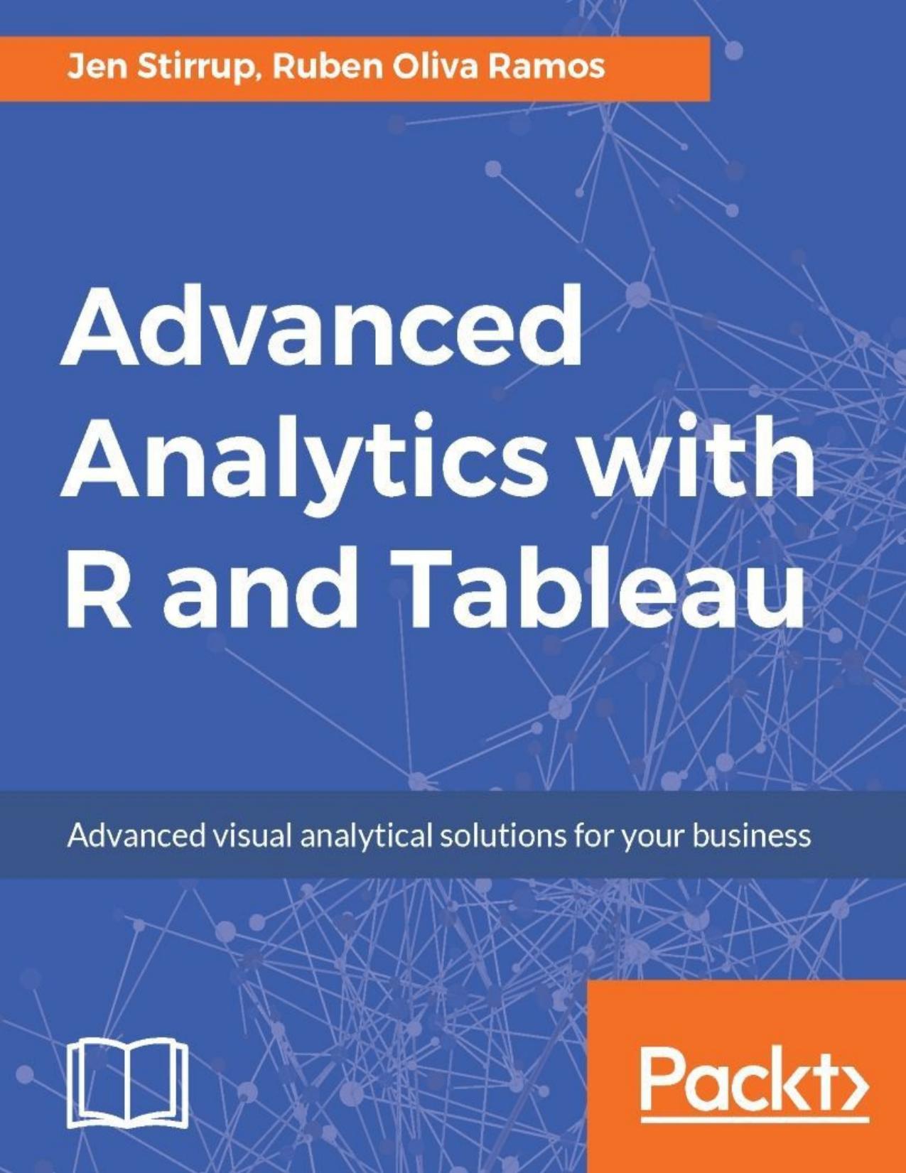 Advanced analytics with R and Tableau: advanced visual analytical solutions for your business by Oliva Ramos Ruben;Stirrup Jen