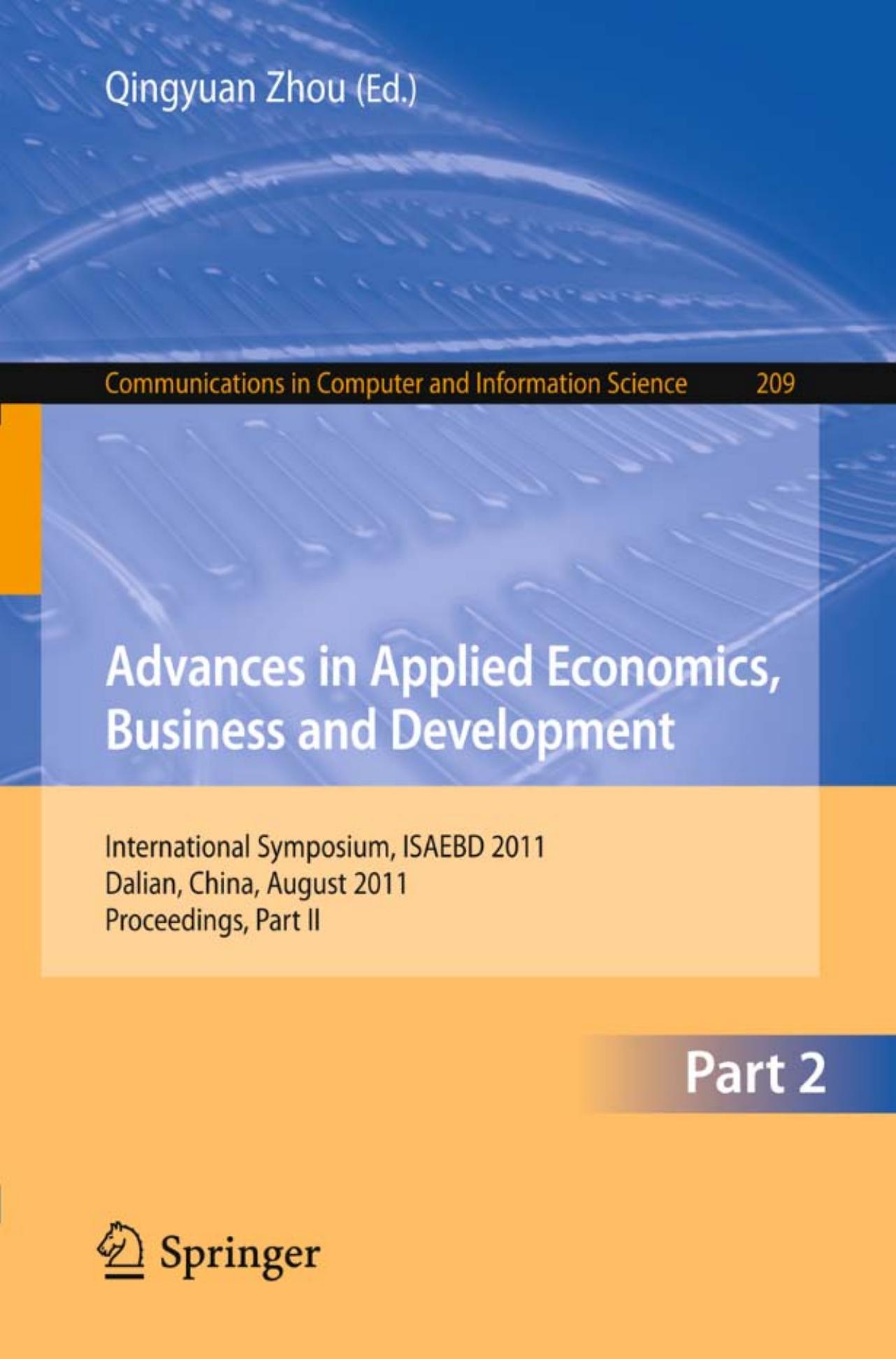 Advances in Applied Economics, Business and Development: International Symposium, ISAEBD 2011, Dalian, China, August 6-7, 2011, Proceedings, Part II by Chu Huang (auth.) Qingyuan Zhou (eds.)