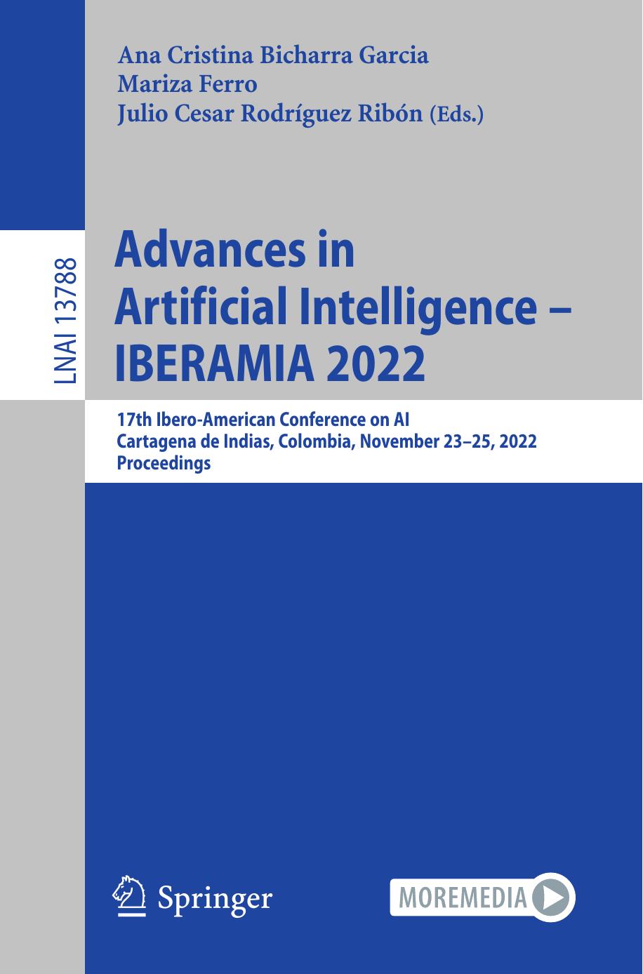 Advances in Artificial Intelligence â IBERAMIA 2022: 17th Ibero-American Conference on AI, Cartagena de Indias, Colombia, November 23â25, 2022, Proceedings by Ana Cristina Bicharra Garcia Mariza Ferro Julio Cesar Rodríguez Ribón